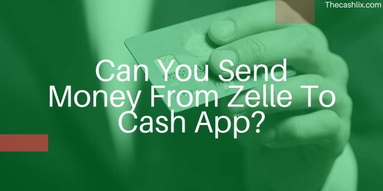 Can You Send Money From Zelle To Cash App – yes but…