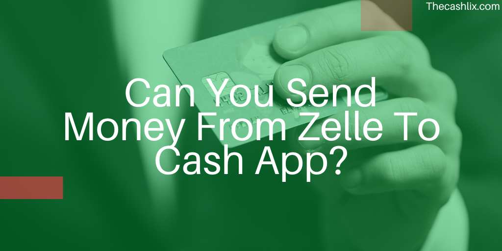 Can You Send Money From Zelle To Cash App