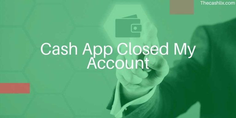 Cash App Closed My Account –  Why & What to do?