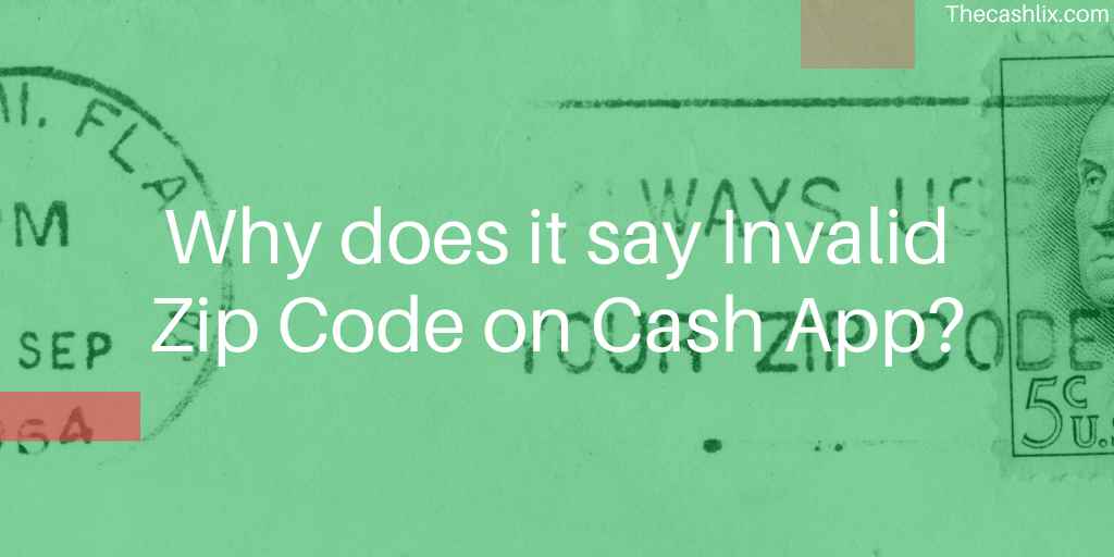 Why does it say Invalid Zip Code on Cash App