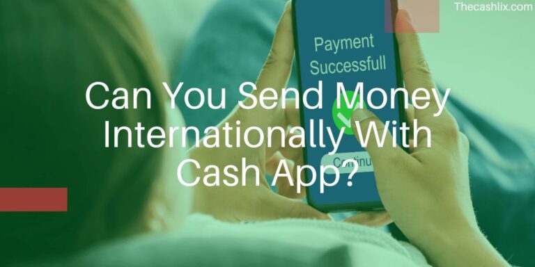 Can You Send Money Internationally With Cash App – Yes, But…